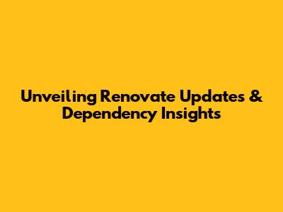 Unveiling Renovate Updates & Dependency Insights