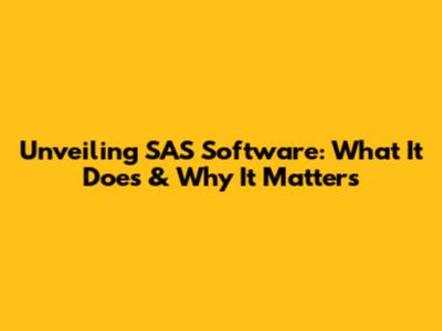 Unveiling SAS Software: What It Does & Why It Matters