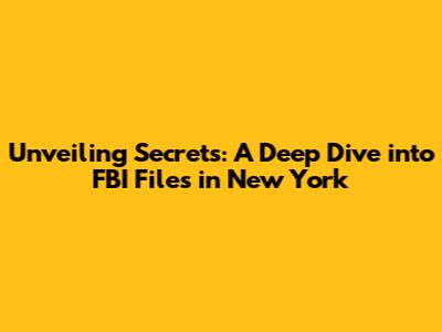 Unveiling Secrets: A Deep Dive into FBI Files in New York