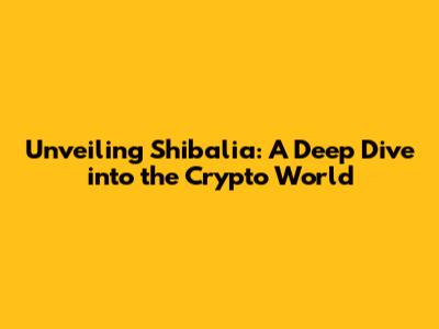 Unveiling Shibalia: A Deep Dive into the Crypto World