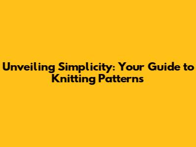 Unveiling Simplicity: Your Guide to Knitting Patterns