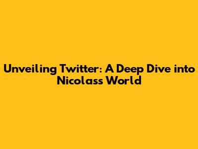 Unveiling Twitter: A Deep Dive into Nicolas's World
