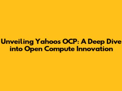 Unveiling Yahoo's OCP: A Deep Dive into Open Compute Innovation