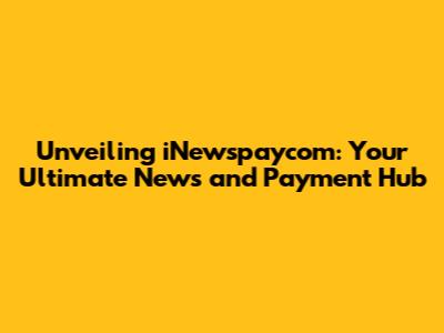 Unveiling iNewspaycom: Your Ultimate News and Payment Hub