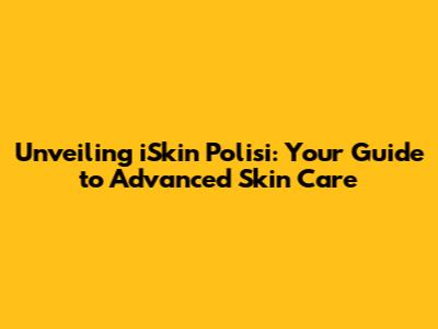 Unveiling iSkin Polisi: Your Guide to Advanced Skin Care