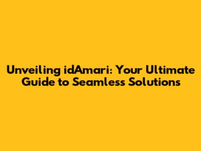 Unveiling idAmari: Your Ultimate Guide to Seamless Solutions