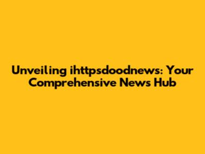 Unveiling ihttpsdoodnews: Your Comprehensive News Hub