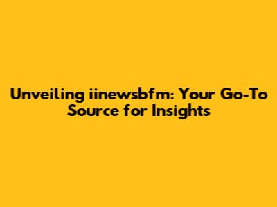 Unveiling iinewsbfm: Your Go-To Source for Insights