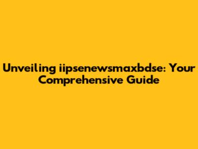 Unveiling iipsenewsmaxbdse: Your Comprehensive Guide
