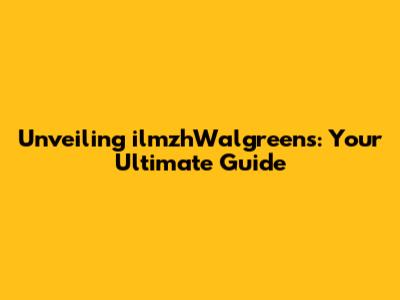 Unveiling ilmzhWalgreens: Your Ultimate Guide