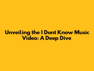 Unveiling the 'I Don't Know' Music Video: A Deep Dive