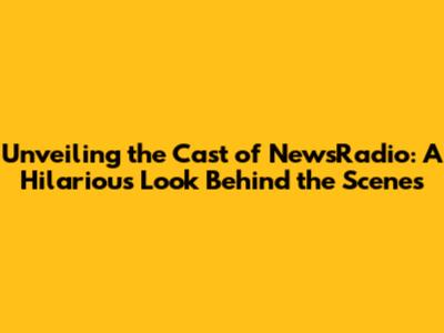 Unveiling the Cast of NewsRadio: A Hilarious Look Behind the Scenes