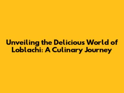 Unveiling the Delicious World of Loblachi: A Culinary Journey