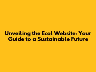 Unveiling the Ecol Website: Your Guide to a Sustainable Future