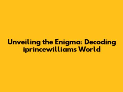 Unveiling the Enigma: Decoding iprincewilliam's World