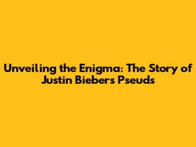 Unveiling the Enigma: The Story of Justin Bieber's Pseuds