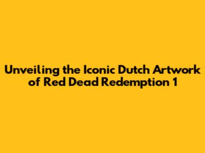 Unveiling the Iconic Dutch Artwork of Red Dead Redemption 1