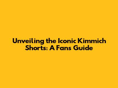 Unveiling the Iconic Kimmich Shorts: A Fan's Guide