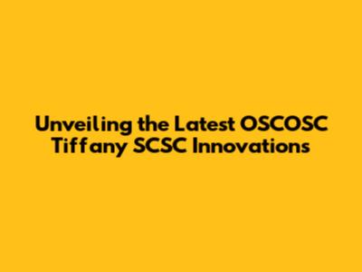 Unveiling the Latest OSCOSC Tiffany SCSC Innovations