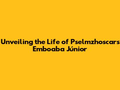 Unveiling the Life of Pselmzhoscars Emboaba Júnior