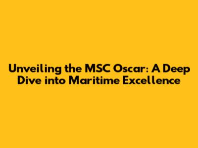 Unveiling the MSC Oscar: A Deep Dive into Maritime Excellence
