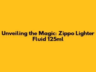 Unveiling the Magic: Zippo Lighter Fluid 125ml