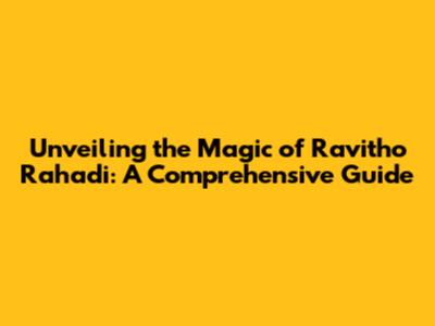 Unveiling the Magic of Ravitho Rahadi: A Comprehensive Guide