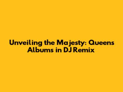 Unveiling the Majesty: Queen's Albums in DJ Remix
