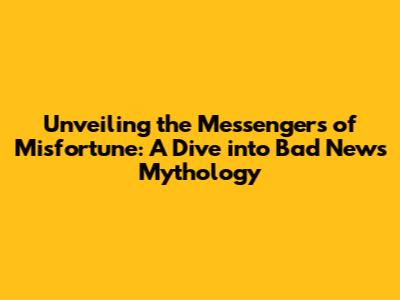 Unveiling the Messengers of Misfortune: A Dive into Bad News Mythology