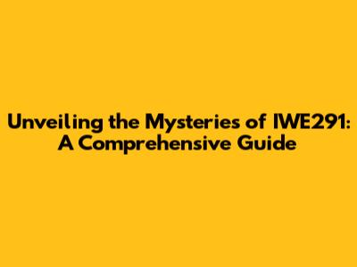 Unveiling the Mysteries of IWE291: A Comprehensive Guide