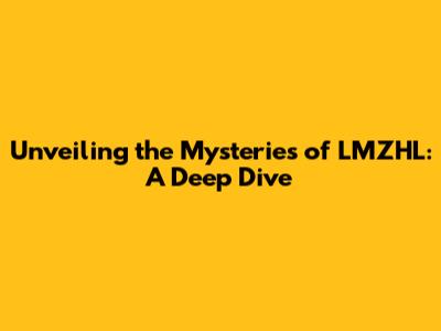 Unveiling the Mysteries of LMZHL: A Deep Dive