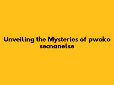 Unveiling the Mysteries of pwoko secnanelse
