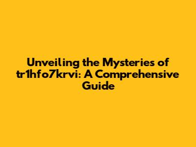 Unveiling the Mysteries of tr1hfo7krvi: A Comprehensive Guide