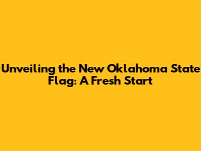 Unveiling the New Oklahoma State Flag: A Fresh Start