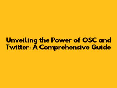 Unveiling the Power of OSC and Twitter: A Comprehensive Guide