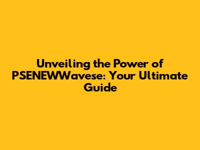 Unveiling the Power of PSENEWWavese: Your Ultimate Guide