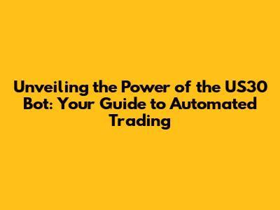 Unveiling the Power of the US30 Bot: Your Guide to Automated Trading