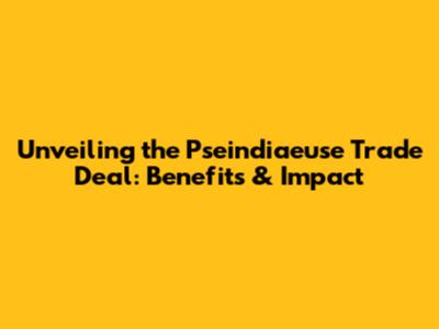 Unveiling the Pseindiaeuse Trade Deal: Benefits & Impact