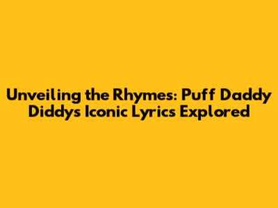Unveiling the Rhymes: Puff Daddy Diddy's Iconic Lyrics Explored