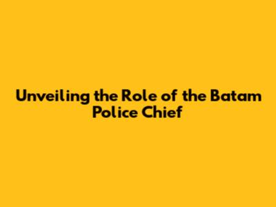 Unveiling the Role of the Batam Police Chief