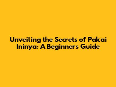 Unveiling the Secrets of 'Pakai Ininya': A Beginner's Guide