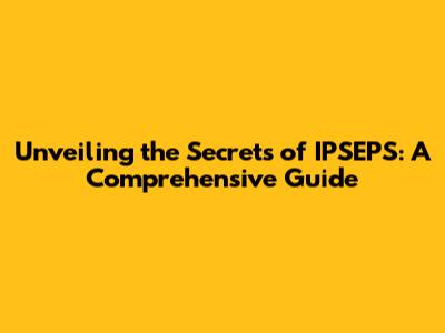 Unveiling the Secrets of IPSEPS: A Comprehensive Guide