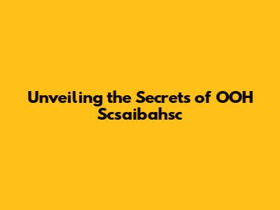 Unveiling the Secrets of OOH Scsaibahsc
