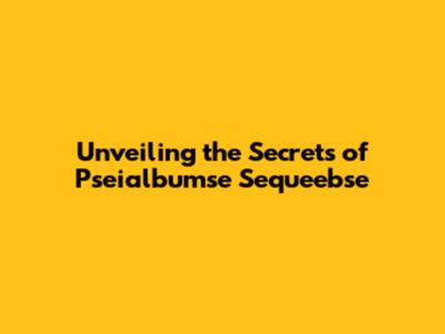 Unveiling the Secrets of Pseialbumse Sequeebse