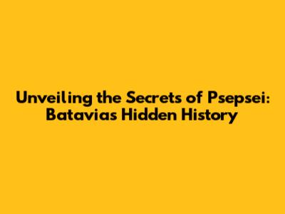 Unveiling the Secrets of Psepsei: Batavia's Hidden History