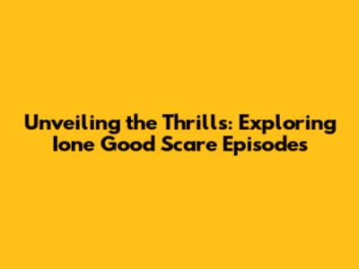 Unveiling the Thrills: Exploring 'Ione Good Scare' Episodes