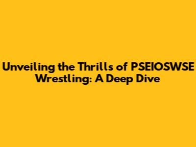 Unveiling the Thrills of PSEIOSWSE Wrestling: A Deep Dive