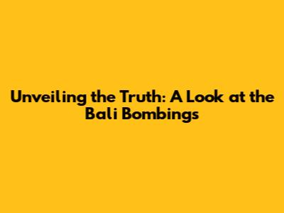 Unveiling the Truth: A Look at the Bali Bombings
