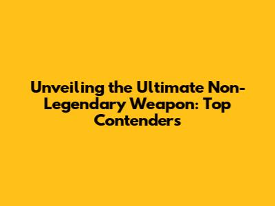 Unveiling the Ultimate Non-Legendary Weapon: Top Contenders