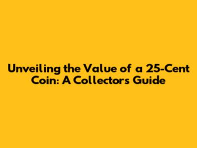 Unveiling the Value of a 25-Cent Coin: A Collector's Guide